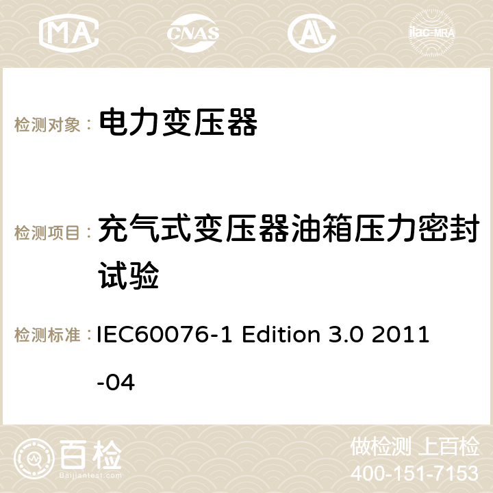 充气式变压器油箱压力密封试验 电力变压器：总则 IEC60076-1 Edition 3.0 2011-04 11.1