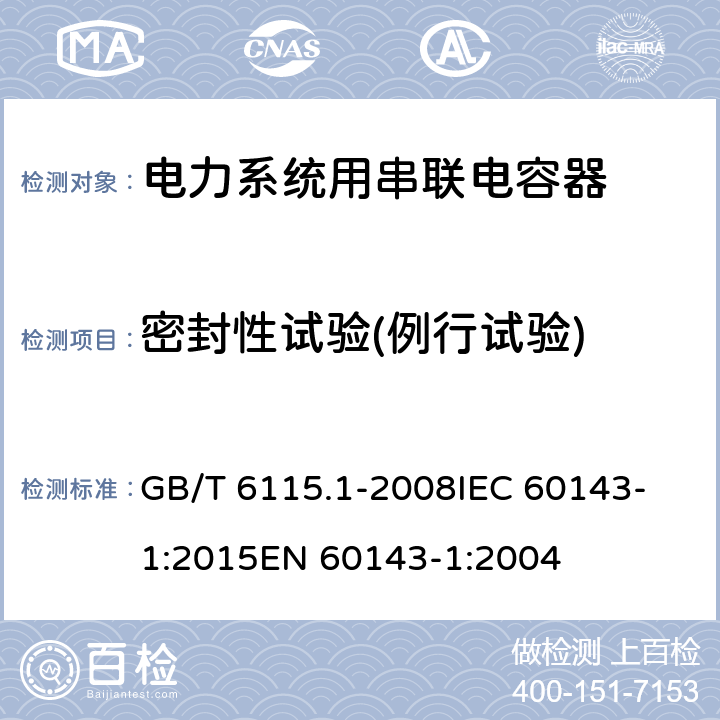 密封性试验(例行试验) 电力系统用串联电容器 第1部分：总则 GB/T 6115.1-2008
IEC 60143-1:2015
EN 60143-1:2004 5.8