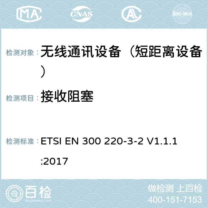 接收阻塞 短距离设备（SRD);使用在频率范围25MHz-1000MHz的射频设备;第3-2部分：涵盖指令2014/53/EU第3.2条基本要求的协调标准,工作在868,60 MHz to 868,70 MHz,869,25 MHz to 869,40 MHz,869,65 MHz to 869,70 MHz指定LCD/HR频率的无线报警设备 
ETSI EN 300 220-3-2 V1.1.1:2017 4.4.1