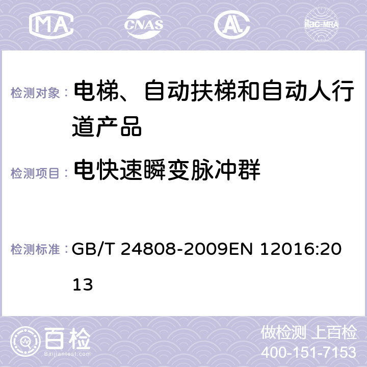 电快速瞬变脉冲群 电磁兼容 电梯、自动扶梯和自动人行道的产品系列标准 抗扰度 GB/T 24808-2009
EN 12016:2013