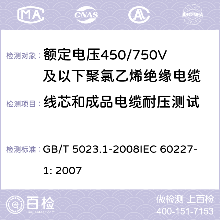 线芯和成品电缆耐压测试 额定电压450/750V及以下聚氯乙烯绝缘电缆 第1部分：一般要求 GB/T 5023.1-2008
IEC 60227-1: 2007 5