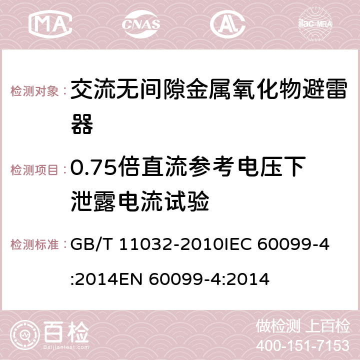 0.75倍直流参考电压下泄露电流试验 交流无间隙金属氧化物避雷器 GB/T 11032-2010
IEC 60099-4:2014
EN 60099-4:2014 8.17,11.8.13