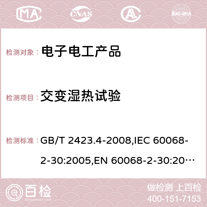 交变湿热试验 电工电子产品基本环境试验 第2部分：试验方法 试验Db：交变湿热试验方法 （12h＋12h循环） GB/T 2423.4-2008,IEC 60068-2-30:2005,EN 60068-2-30:2005