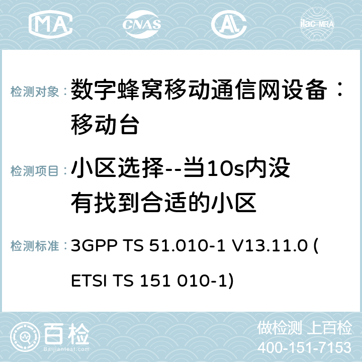 小区选择--当10s内没有找到合适的小区 数字蜂窝通信系统 移动台一致性规范（第一部分）：一致性测试规范 3GPP TS 51.010-1 V13.11.0 (ETSI TS 151 010-1)