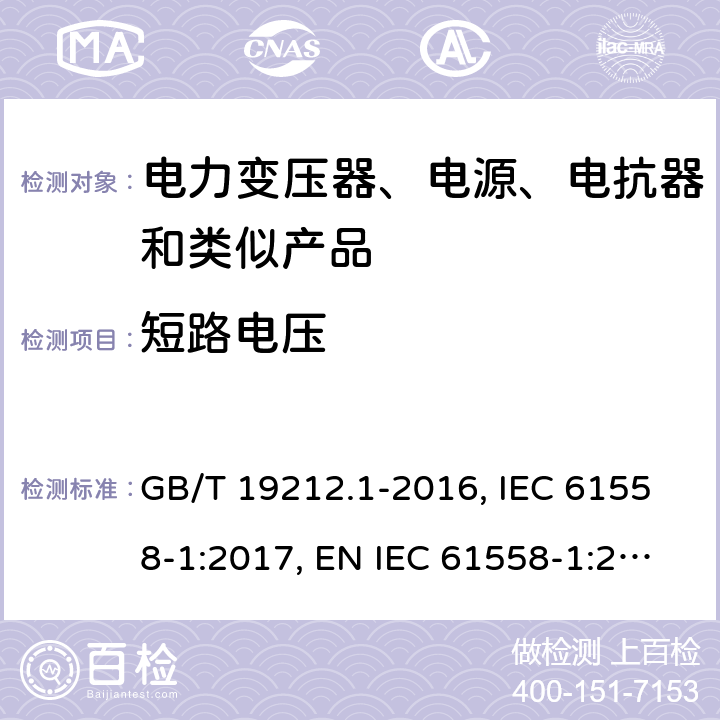 短路电压 电力变压器、电源、电抗器和类似产品的安全 第1部分：通用要求和试验 GB/T 19212.1-2016, IEC 61558-1:2017, EN IEC 61558-1:2019, AS/NZS 61558.1:2018+A1:2020 13