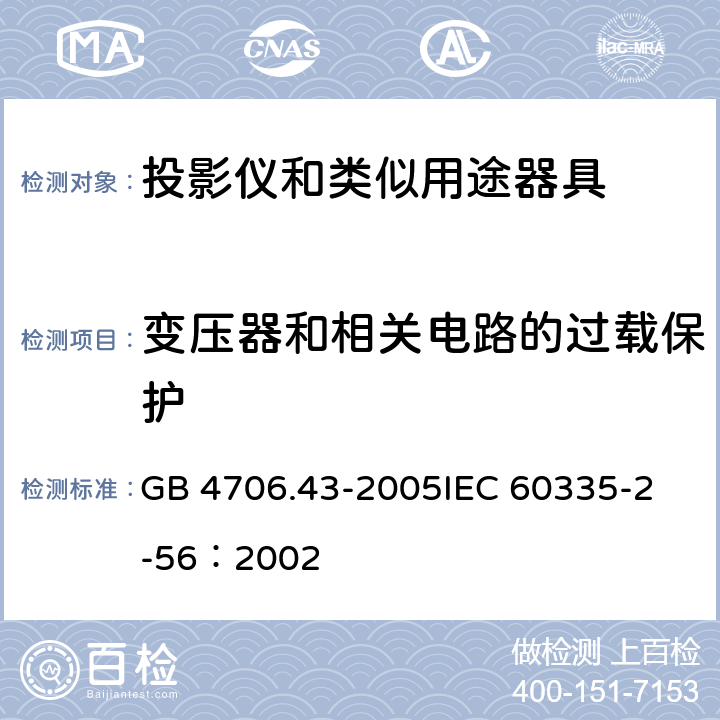 变压器和相关电路的过载保护 家用和类似用途电器的安全 投影仪和类似用途器具的特殊要求 GB 4706.43-2005
IEC 60335-2-56：2002 17