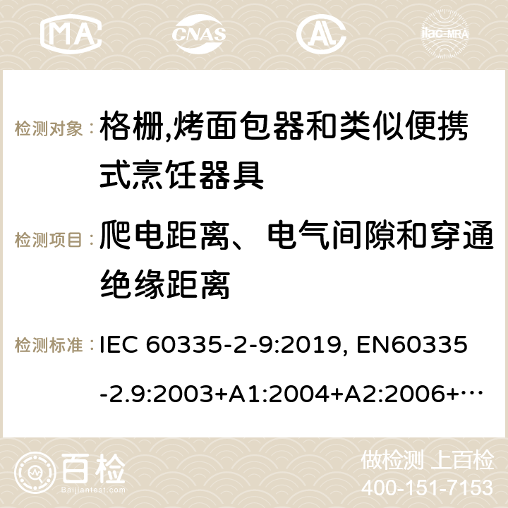 爬电距离、电气间隙和穿通绝缘距离 家用和类似用途电器的安全.第2-9部分:烤架、焙烤装置和类似的便携式烹饪设施的特殊要求 IEC 60335-2-9:2019, EN60335-2.9:2003+A1:2004+A2:2006+A12:2007+A13:2010, AS/NZS 60335.2.9:2014+A1:2015+A2:2016+A3:2017, GB 4706.14-2008 29