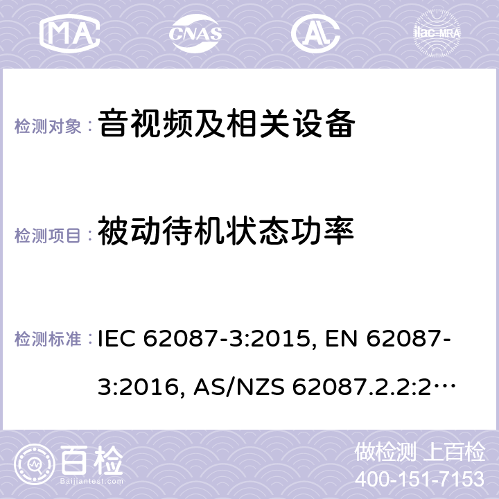 被动待机状态功率 音视频及相关设备---电视机 IEC 62087-3:2015, EN 62087-3:2016, AS/NZS 62087.2.2:2011+ A1:2012+A2:2012, (EC) No 642/2009 
(EU) No 801/2013, (EU) No 1062/2010 所有条款