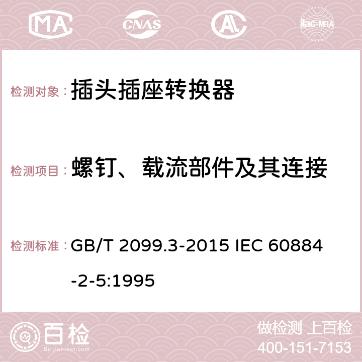 螺钉、载流部件及其连接 家用和类似用途插头插座 第2-5部分：转换器的特殊要求 GB/T 2099.3-2015 
IEC 60884-2-5:1995 26