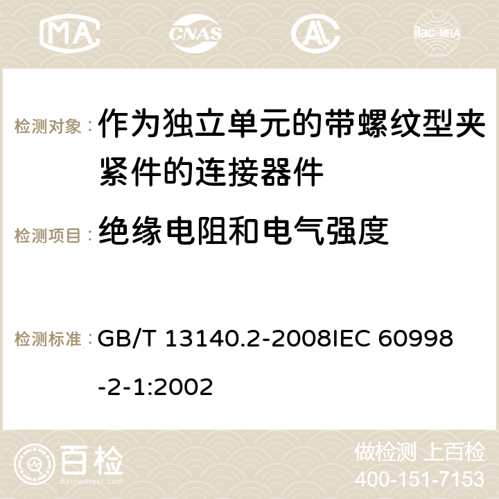 绝缘电阻和电气强度 家用和类似用途低压电路用的连接器件 第2部分:作为独立单元的带螺纹型夹紧件的连接器件的特殊要求 GB/T 13140.2-2008
IEC 60998-2-1:2002 13