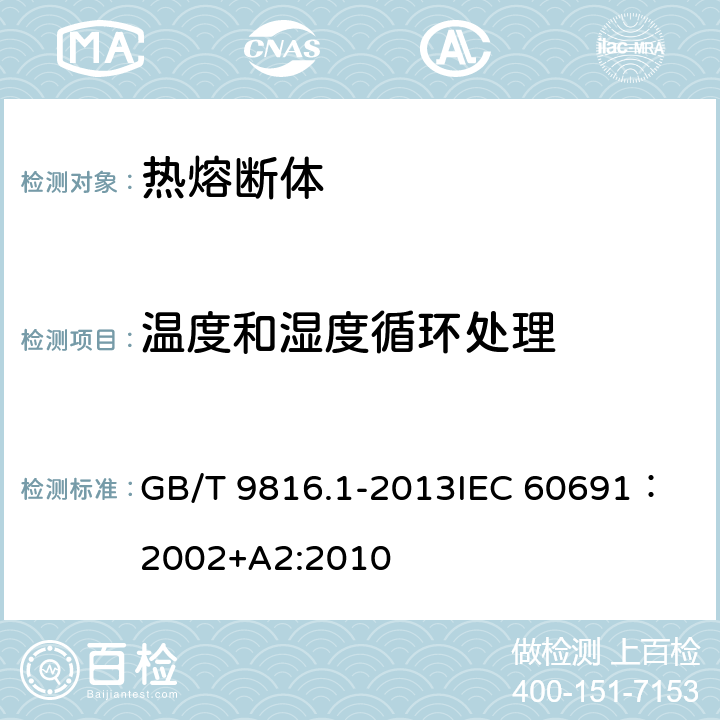 温度和湿度循环处理 热熔断体 第1部分：要求和应用导则 GB/T 9816.1-2013
IEC 60691：2002+A2:2010 10.2