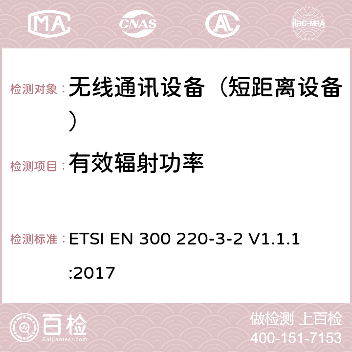 有效辐射功率 短距离设备（SRD);使用在频率范围25MHz-1000MHz的射频设备;第3-2部分：涵盖指令2014/53/EU第3.2条基本要求的协调标准,工作在868,60 MHz to 868,70 MHz,869,25 MHz to 869,40 MHz,869,65 MHz to 869,70 MHz指定LCD/HR频率的无线报警设备 
ETSI EN 300 220-3-2 V1.1.1:2017 4.3.1