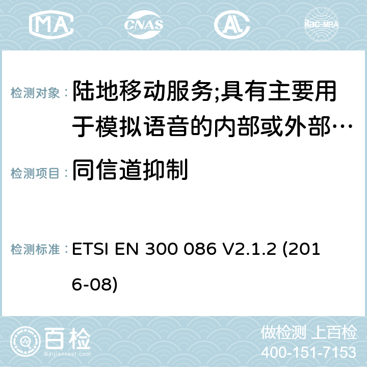 同信道抑制 陆地移动服务;具有主要用于模拟语音的内部或外部射频连接器的无线电设备 ETSI EN 300 086 V2.1.2 (2016-08) 8.3