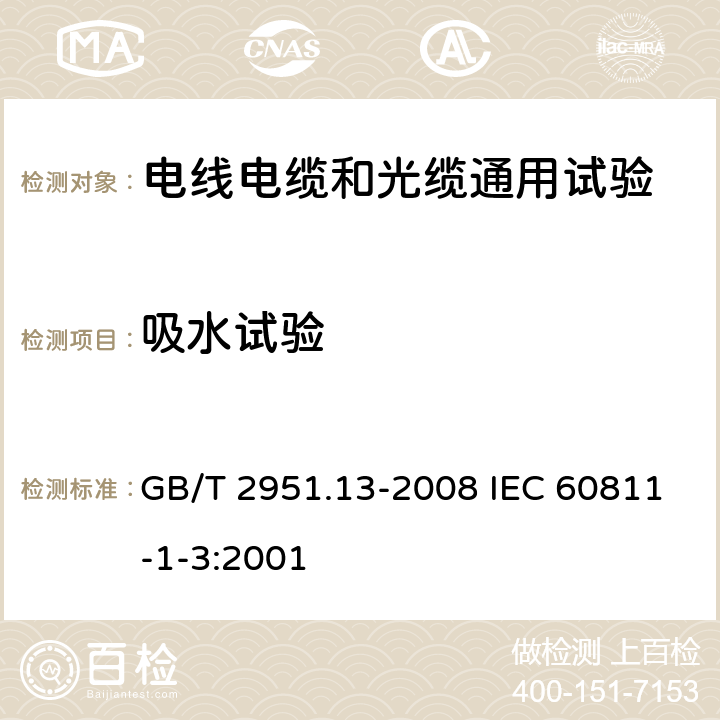 吸水试验 电缆和光缆绝缘和护套材料通用试验方法 第13部分：通用试验方法-密度测定方法-吸水试验-收缩试验 GB/T 2951.13-2008 IEC 60811-1-3:2001 9