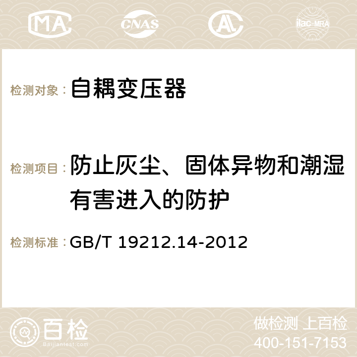 防止灰尘、固体异物和潮湿有害进入的防护 电力变压器，电源装置和类似产品的安全 第14部分：一般用途自耦变压器的特殊要求 GB/T 19212.14-2012 17