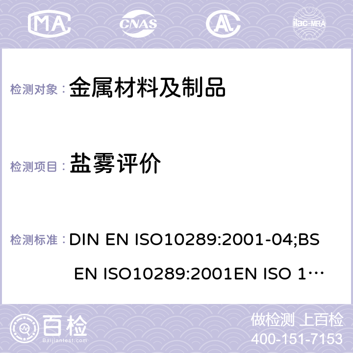 盐雾评价 ISO 10289:2001 金属和其他无机涂料在金属基板上的腐蚀测试方法 测试标本和腐蚀样品的评级 DIN EN ISO10289:2001-04;
BS EN ISO10289:2001
EN ;
ISO 10289:1999