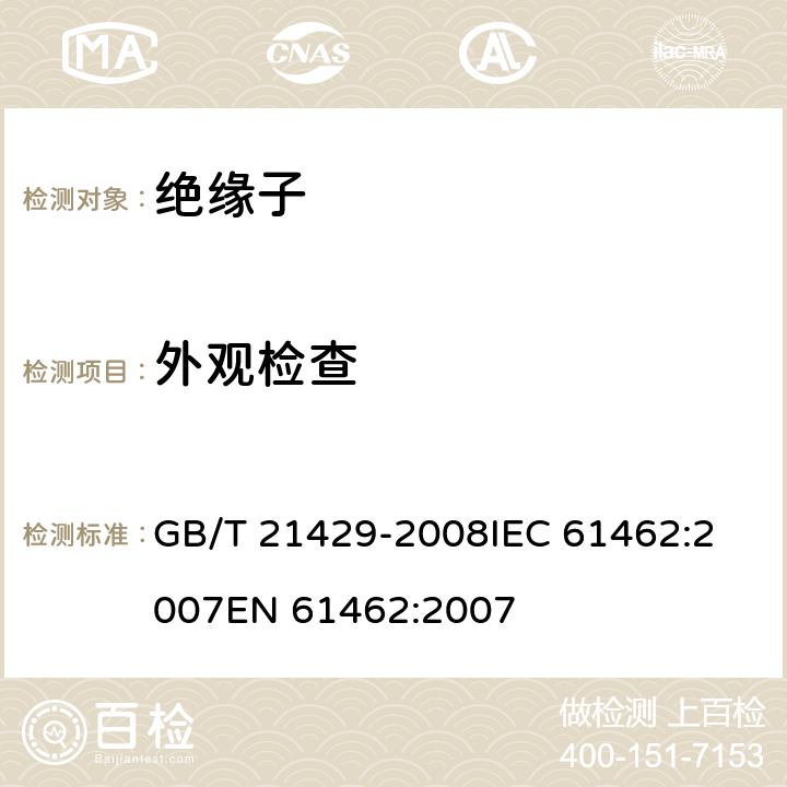 外观检查 户外和户内电气设备用空心复合绝缘子定义、试验方法及验收准则和设计推荐. GB/T 21429-2008
IEC 61462:2007
EN 61462:2007 10.2