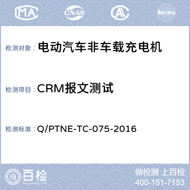 CRM报文测试 直流充电设备 产品第三方功能性测试(阶段S5)、产品第三方安规项测试(阶段S6) 产品入网认证测试要求 Q/PTNE-TC-075-2016 S5-13-2