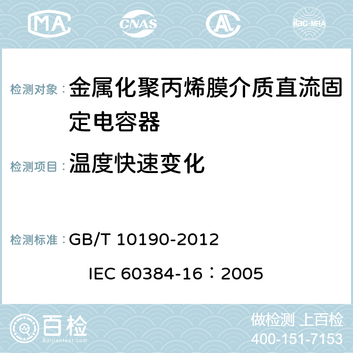 温度快速变化 电子设备用固定电容器第16部分：分规范：金属化聚丙烯膜介质直流固定电容器 GB/T 10190-2012 IEC 60384-16：2005 4.6