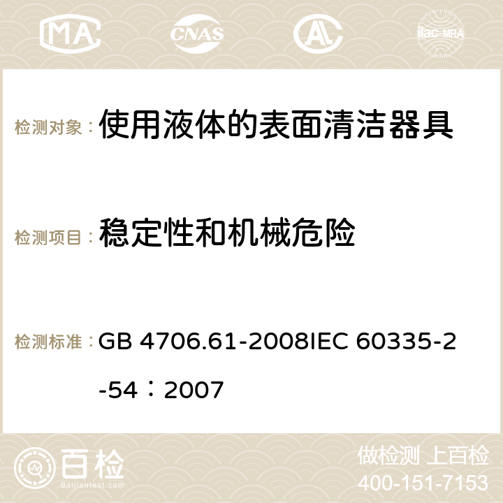 稳定性和机械危险 家用和类似用途电器的安全 使用液体或蒸汽的家用表面清洁器具的特殊要求 GB 4706.61-2008
IEC 60335-2-54：2007 20