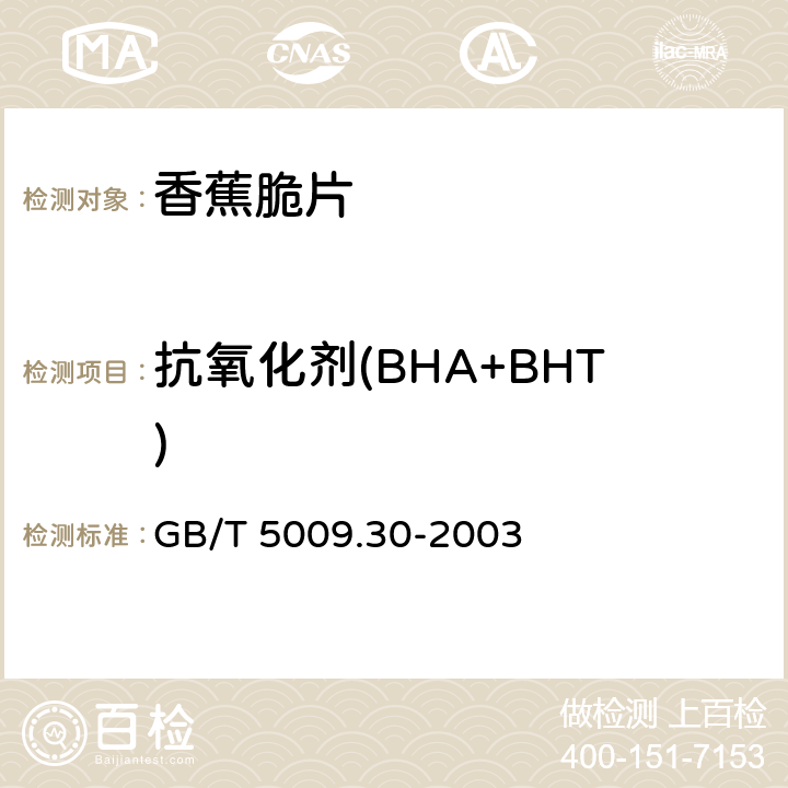 抗氧化剂(BHA+BHT) 食品中叔丁基羟基茴香醚（BHA）与2，6-二叔丁基对甲酚（BHT）的测定 GB/T 5009.30-2003 第一法、第三法