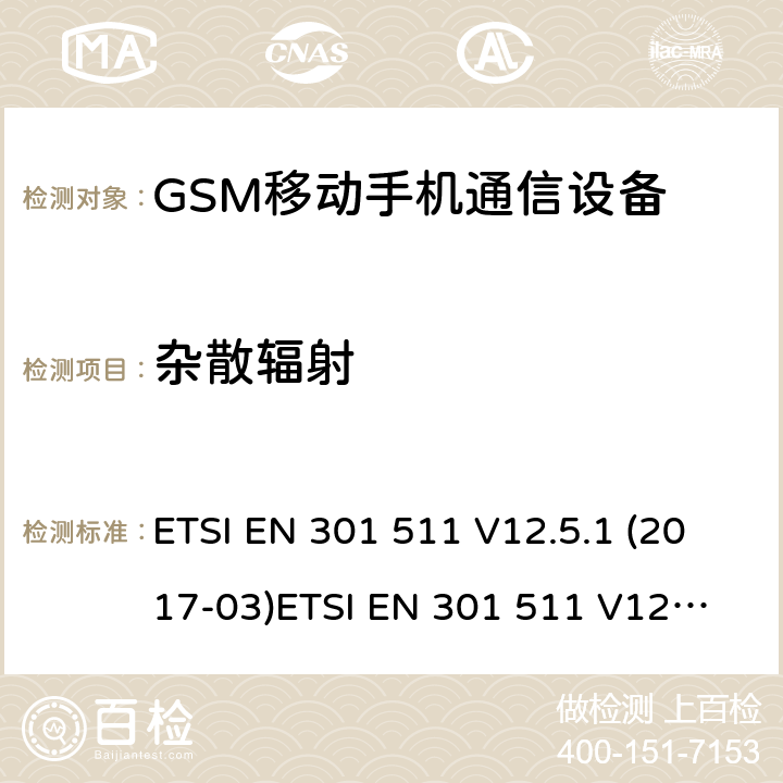 杂散辐射 全球移动通信系统（GSM）; 移动站（MS）设备; 满足2014/53/EU指令3.2节基本要求的协调标准 ETSI EN 301 511 V12.5.1 (2017-03)
ETSI EN 301 511 V12.1.1 (2015-06)
ETSI EN 301 511 V9.0.2 (2003-03) 条款 4.2