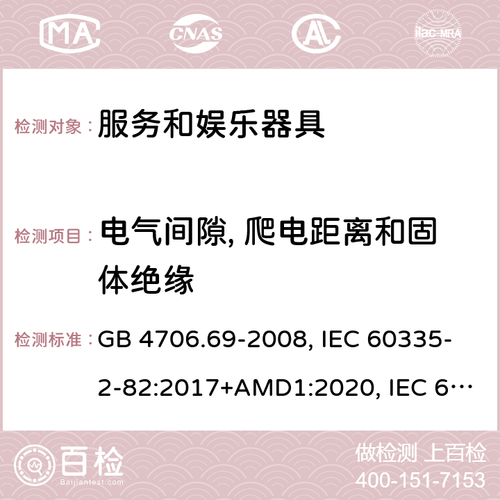 电气间隙, 爬电距离和固体绝缘 家用和类似用途电器的安全 服务和娱乐器具的特殊要求 GB 4706.69-2008, IEC 60335-2-82:2017+AMD1:2020, IEC 60335-2-82:2002+AMD2:2015, BS/EN 60335-2-82:2003+A1:2008+A2:2020, AS/NZS 60335.2.82:2018, AS/NZS 60335.2.82:2015, JIS C 9335-2-82:2017 29