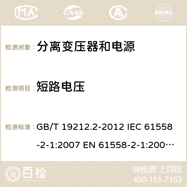 短路电压 电力变压器、电源、电抗器和类似产品的安全 第2部分：一般用途分离变压器和内装分离变压器的电源的特殊要求和试验 GB/T 19212.2-2012 IEC 61558-2-1:2007 EN 61558-2-1:2007 BS EN 61558-2-1:2007 13