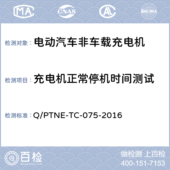 充电机正常停机时间测试 直流充电设备 产品第三方功能性测试(阶段S5)、产品第三方安规项测试(阶段S6) 产品入网认证测试要求 Q/PTNE-TC-075-2016 S6-1-2