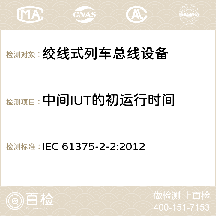 中间IUT的初运行时间 IEC 61375-2-2-2012 铁路电子设备 列车通信网络(TCN) 第2-2部分:列车总线的一致性测试