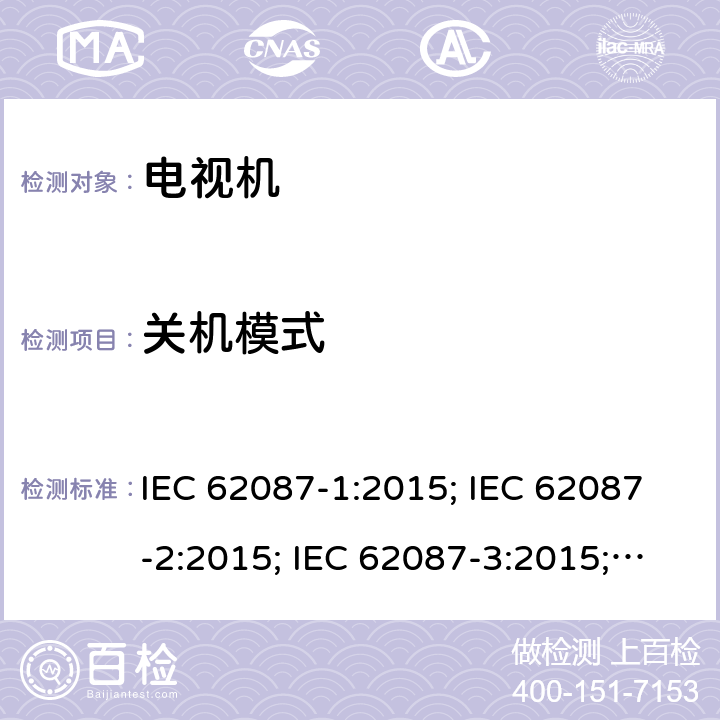 关机模式 音视频及相关设备的能效测试方法 IEC 62087-1:2015; IEC 62087-2:2015; IEC 62087-3:2015; EN 62087-1:2016; EN 62087-2:2016; EN 62087-3:2016; AS/NZS 62087.1-2010 AS/NZS 62087.2.1-2008+A1:2009+A2:2010 AS/NZS 62087.2.2-2011+A1:2012+A2:2012 IEC 62301:2011; EN 50564:2011