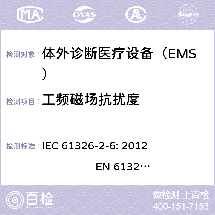 工频磁场抗扰度 测量、控制和实验室用的电设备　电磁兼容性要求　第26部分：特殊要求　体外诊断（IVD）医疗设备 IEC 61326-2-6: 2012 
EN 61326-2-6: 2013 6.2