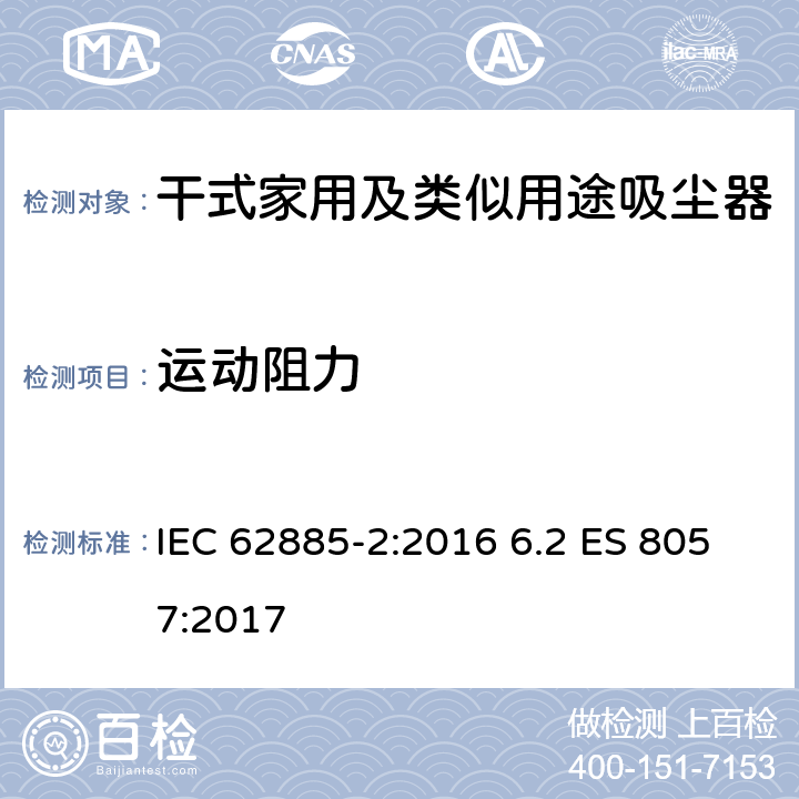 运动阻力 表面清洁器具第2部分：干式家用吸尘器的性能测试方法 IEC 62885-2:2016 6.2 ES 8057:2017 6.2