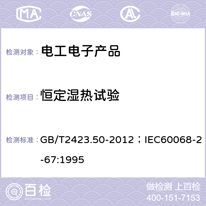 恒定湿热试验 环境试验第2部分:试验方法试验Cy:恒定湿热主要用于元件的加速试验热 GB/T2423.50-2012；IEC60068-2-67:1995 7