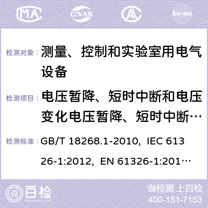 电压暂降、短时中断和电压变化电压暂降、短时中断和电压变化的抗扰度 测量、控制和实验室用的电设备 电磁兼容性要求 第1部分：通用要求 GB/T 18268.1-2010, IEC 61326-1:2012, EN 61326-1:2013, IEC 61326-1:2020, BS EN 61326-1:2013 6.2