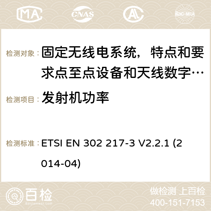 发射机功率 固定无线电系统，特点和要求点至点设备和天线，第3部分：数字系统操作在频率协调频段或者非频率协调频段的协调标准，涵盖R&TTE 指令 3.2章节的基本要求 ETSI EN 302 217-3 V2.2.1 (2014-04) 4.3.1.1