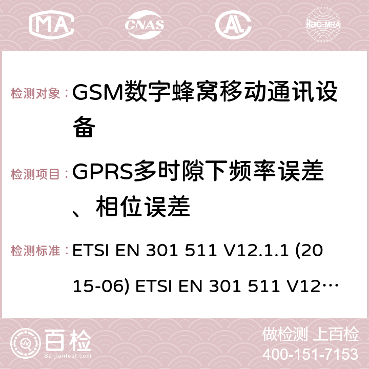 GPRS多时隙下频率误差、相位误差 全球移动通信系统(GSM ) GSM900和DCS1800频段欧洲协调标准,包含RED条款3.2的基本要求 ETSI EN 301 511 V12.1.1 (2015-06) ETSI EN 301 511 V12.5.1 (2017-03) ETSI TS 151 010-1 V12.8.0 (2016-05) 4.2.4