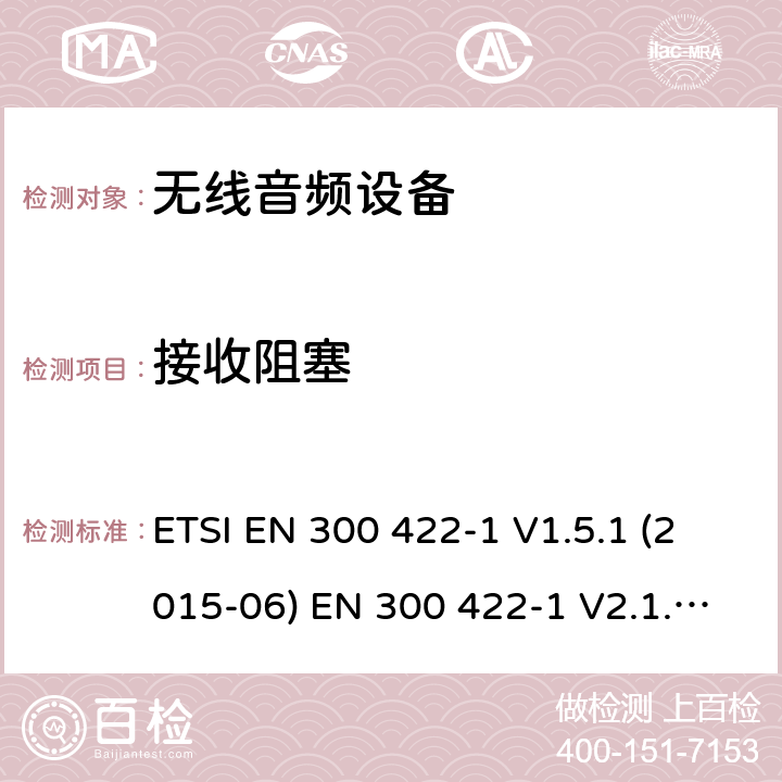 接收阻塞 电磁兼容性和无线电频谱管理（ERM）;无线麦克风在25 MHz到3 GHz频率范围内; 第1部分：技术特性和测试方法； 第二部分：协调EN根据R＆TTE指令&RED指令3.2条 ETSI EN 300 422-1 V1.5.1 (2015-06) EN 300 422-1 V2.1.2(2017-02) ETSI EN 300 422-2 V1.4.1 (2015-06) EN 300 422-2 V2.1.1(2017-02) EN 300 422-3 V2.1.1(2017-02) 9.4