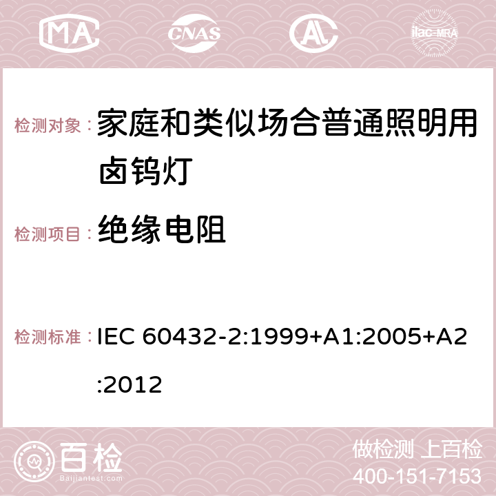 绝缘电阻 白炽灯安全要求 第2部分:家庭和类似场合普通照明用卤钨灯安全要求 IEC 60432-2:1999+A1:2005+A2:2012 2.6