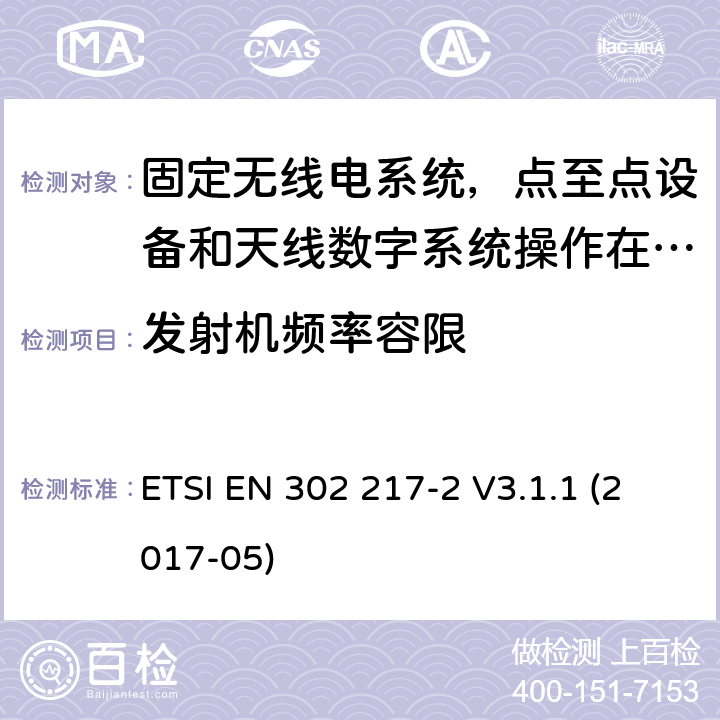 发射机频率容限 固定无线电系统，特点和要求点至点设备和天线，第2部分：数字系统操作在1G to 86G频段的协调标准，涵盖2014/53 EU 指令 3.2章节的基本要求。 ETSI EN 302 217-2 V3.1.1 (2017-05) 4.2.7