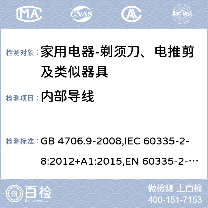 内部导线 家用和类似用途电器的安全　剃须刀、电推剪及类似器具的特殊要求 GB 4706.9-2008,IEC 60335-2-8:2012+A1:2015,EN 60335-2-8:2015+ A1:2016,AS/NZS 60335.2.8：2004+A1:2006:A2:2009 23