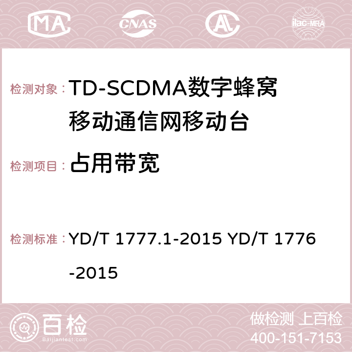 占用带宽 2GHz TD-SCDMA数字蜂窝移动通信网 终端设备测试方法 第1部分：基本功能、业务和性能测试 YD/T 1777.1-2015
 YD/T 1776-2015 7