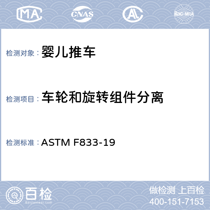 车轮和旋转组件分离 婴儿卧车和婴儿坐车的消费者安全性能规范 ASTM F833-19 6.9,7.13,7.14