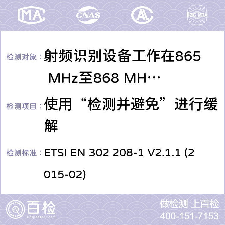 使用“检测并避免”进行缓解 电磁兼容性和无线电频谱事项（ERM）； 射频识别设备工作在865 MHz至868 MHz频段，功率水平最高2 W，工作在915 MHz至921 MHz频段，功率水平最高4 W； 第1部分：技术要求和测量方法 ETSI EN 302 208-1 V2.1.1 (2015-02) 8.7