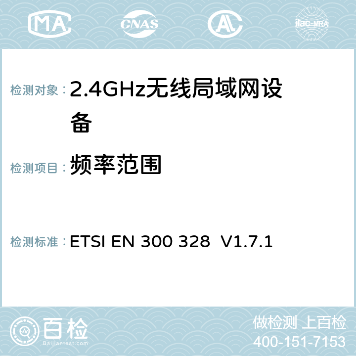 频率范围 电磁兼容性和无线频谱事务(ERM)；宽带传输系统；工作在2.4GHz ISM频段的使用宽带调制技术的数据传输设备；在R&TTE导则第3.2章下调和EN的基本要求 ETSI EN 300 328 V1.7.1 5.7.4