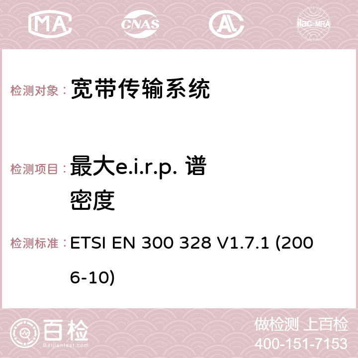 最大e.i.r.p. 谱密度 ETSI EN 300 328 电磁兼容性和无线电频谱事宜（ERM）; 宽带传输系统; 数据传输设备工作在2.4 GHz ISM频段并使用宽带调制技术; 协调EN涵盖R＆TTE指令3.2条款的基本要求  V1.7.1 (2006-10) 5.7.3