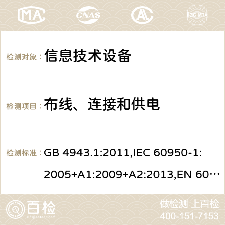 布线、连接和供电 信息技术设备 安全 第1部分：通用要求 GB 4943.1:2011,IEC 60950-1:2005+A1:2009+A2:2013,EN 60950-1:2006+A11:2009+ A1:2010+ A12:2011+ A2:2013,AS/NZS 60950.1:2015,J60950-1(H29) 3