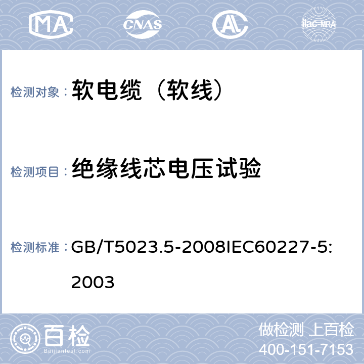 绝缘线芯电压试验 额定电压450V/750V及以下聚氯乙烯绝缘电缆 第5部分：软电缆（软线） GB/T5023.5-2008
IEC60227-5:2003 2.4