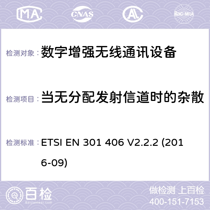 当无分配发射信道时的杂散 数字增强型无线通讯设备(DECT)；覆盖RED指令的第3.2条款基本要求的协调标准 ETSI EN 301 406 V2.2.2 (2016-09) 4.5.7.7