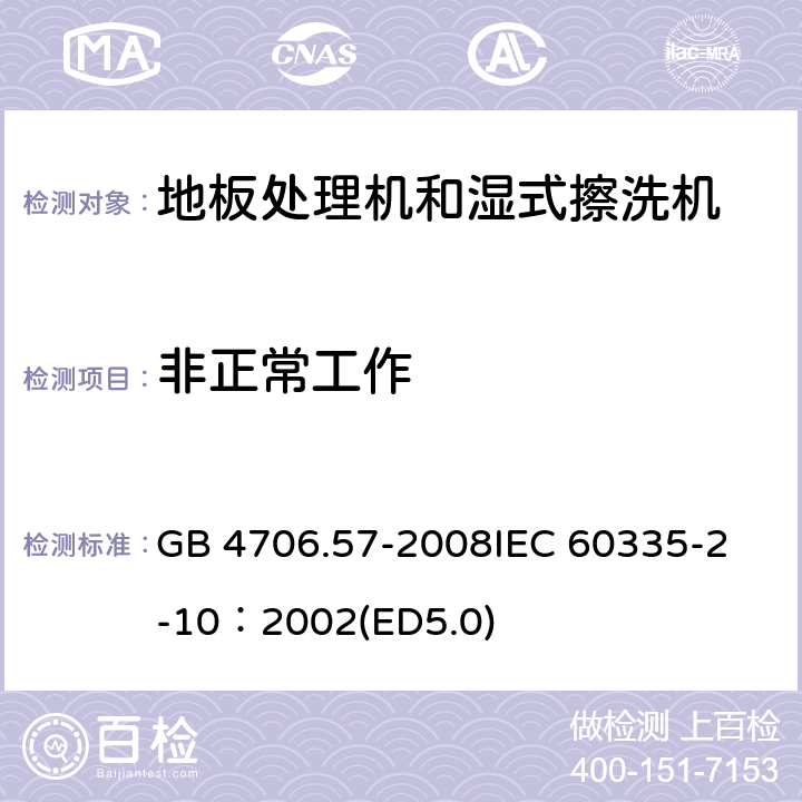 非正常工作 家用和類似用途電器的安全 地板處理機和濕式擦洗機的特殊要求 GB 4706.57-2008
IEC 60335-2-10：2002(ED5.0) 19